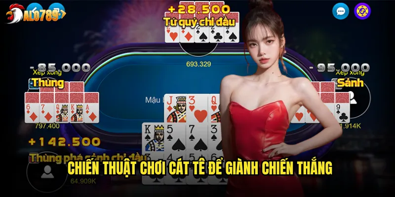 Cát Tê ALO789 Game Bài Lá Truyền Thống Miền Bắc Đậm Chất Dân Gian 3 Chiến thuật chơi Cát Tê để giành chiến thắng