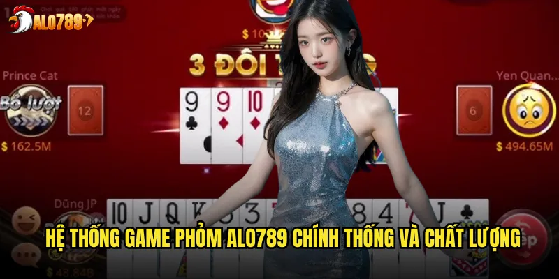 Phỏm ALO789 Trò Chơi Bài Dân Gian Truyền Thống Việt Nam Hấp Dẫn 2 Hệ thống game Phỏm ALO789 chính thống và chất lượng